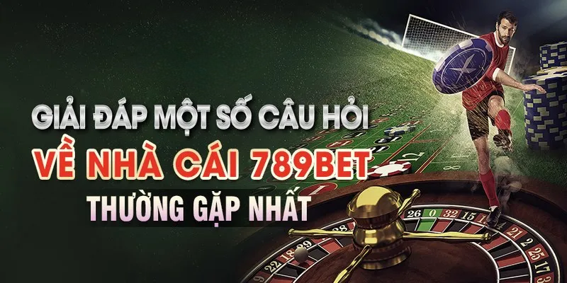 FAQ - Giải đáp thắc mắc khi tham gia cá cược tại 789BET